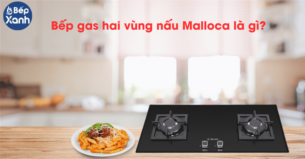 Bếp gas hai vùng nấu Malloca là gì?