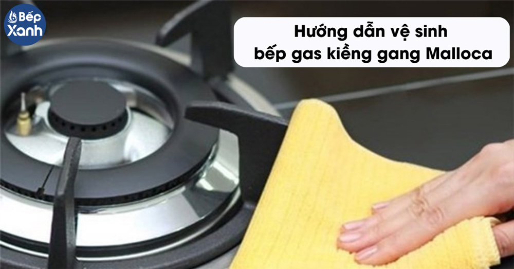 Cách vệ sinh Bếp gas kiềng gang Malloca