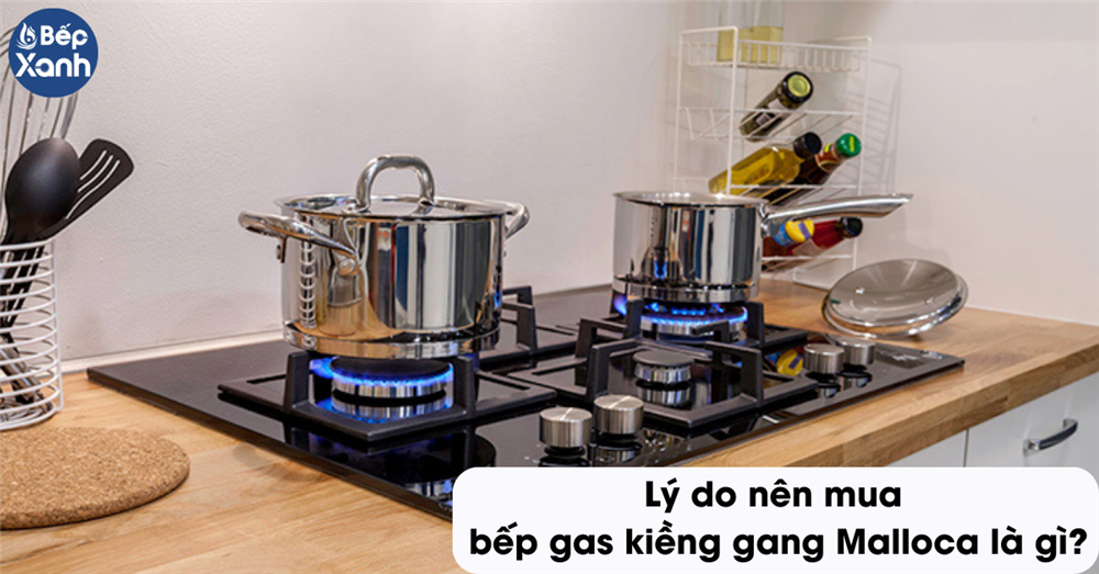 Lý do nên mua Bếp gas kiềng gang Malloca