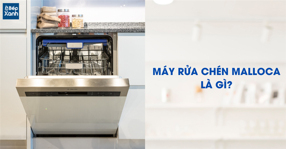 Máy rửa chén Malloca là gì?