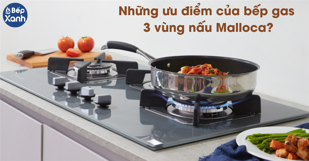 Những ưu điêm của bếp gas 3 vùng nấu Malloca