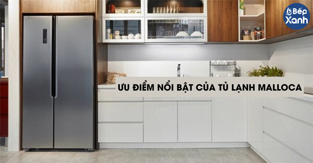 Ưu điểm nổi bật của tủ lạnh Malloca
